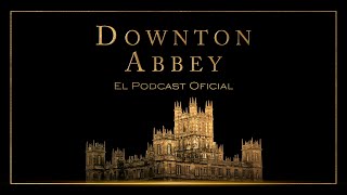 Downton Abbey: El Podcast Oficial (Universal Pictures) HD