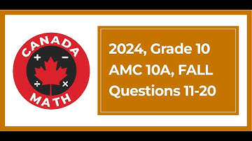 2024, Grade 10, AMC 10A | Questions 11-20 | Explained Step-by-Step | CanadaMath