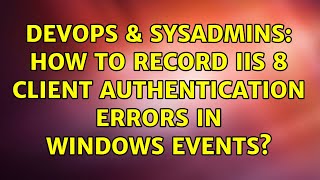DevOps & SysAdmins: How to record IIS 8 client authentication errors in Windows Events?