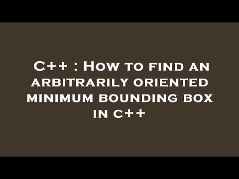 C++ : How to find an arbitrarily oriented minimum bounding box in c++