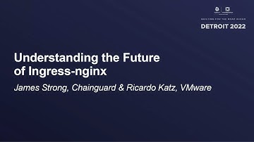 Understanding the Future of Ingress-nginx - James Strong, Chainguard & Ricardo Katz, VMware