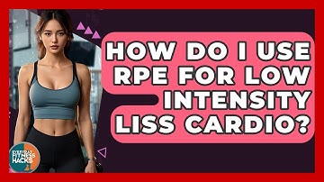 How Do I Use RPE For Low Intensity LISS Cardio? - Everyday Fitness Hacks