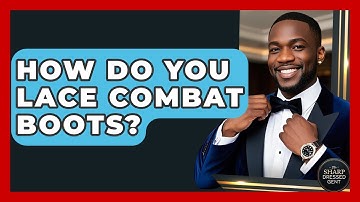 How Do You Lace Combat Boots? - The Sharp Dressed Gent