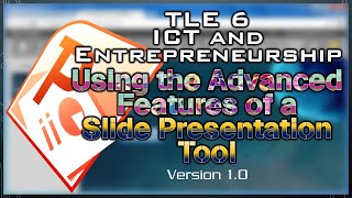 TLE 6 ICT and Entrepreneurship - Using the Advanced Features of a Slide Presentation Tool ver.1