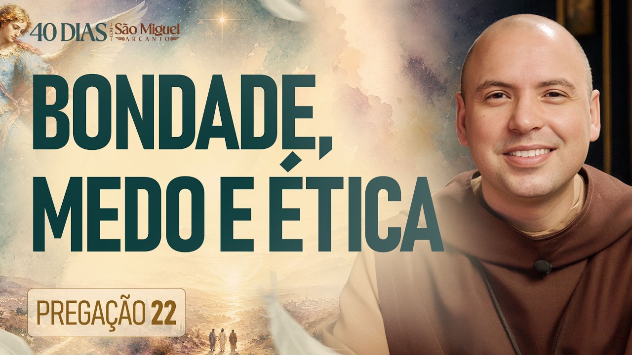 Bondade, Medo e Ética | 40 Dias com São Miguel Arcanjo 2026 | #22