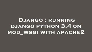 Django : running django python 3.4 on mod_wsgi with apache2