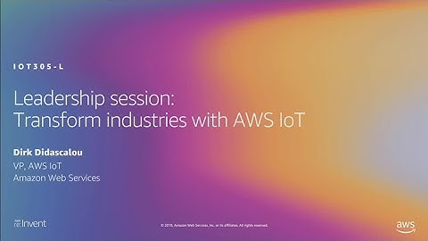 AWS re:Invent 2019: Transform industries with AWS IoT (IOT305-L)