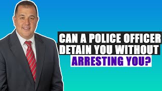 Can A Police Officer DETAIN You Without ARRESTING You?