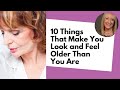 10 Things That Make You Look and Feel Older Than You Are