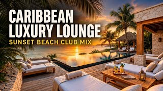 Caribbean Luxury Lounge 🌅 Sunset Beach Club Mix | Chillout, Deep House & Island Vibes