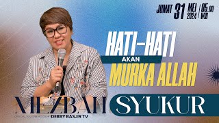 MEZBAH SYUKUR JUMAT 31 MEI 24 - PK. 05.00 | 'HATI-HATI MURKA ALLAH' - PS. DEBBY BASJIR