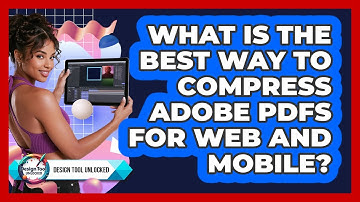 What Is The Best Way To Compress Adobe PDFs For Web And Mobile? - Design Tool Unlocked