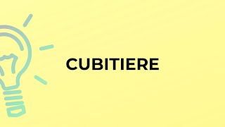 What is the meaning of the word CUBITIERE?