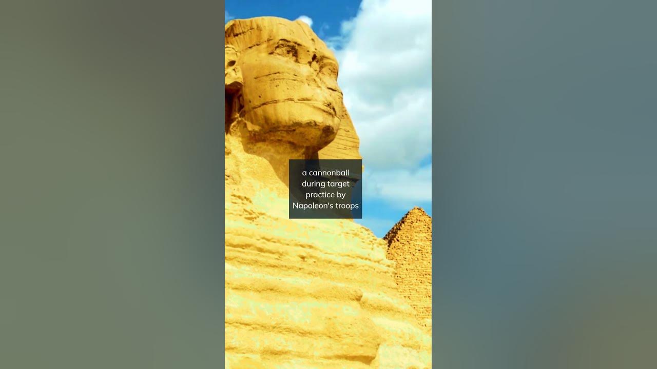 The Great Sphinx of Giza has a missing nose, believed to have been