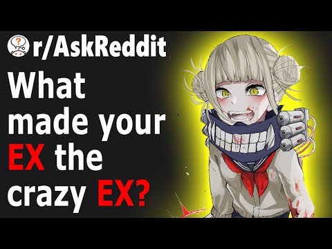 what-made-your-ex-the-crazy-ex?-(r/askreddit)