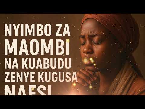 Nyimbo Za Kuabudu Na Maombi Zenye Kugusa Moyo 2025 Nyimbo Za Kiroho Za Kujisalimisha Kwa Mungu