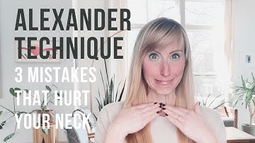 3 Mistakes That Hurt Your Neck (Alexander Technique)
