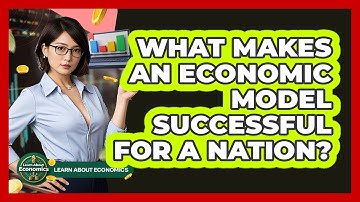 What Makes An Economic Model Successful For A Nation? - Learn About Economics