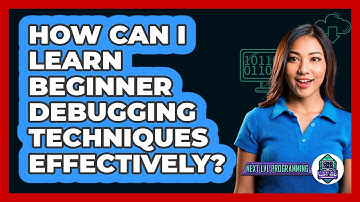 How Can I Learn Beginner Debugging Techniques Effectively? - Next LVL Programming
