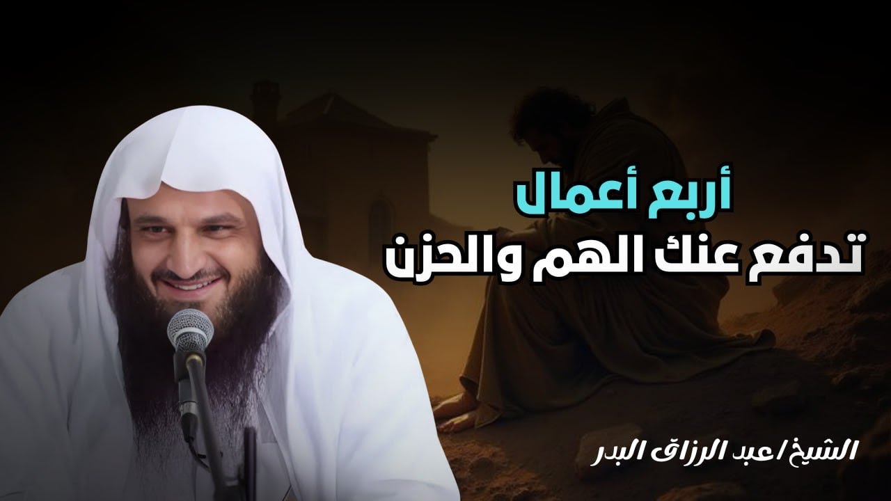 أربعة أعمال تدفع عنك الهم والحزن وتزيد السعادة والطمأنينة ستريح قلبك ونفسك _عبد الرزاق البدر