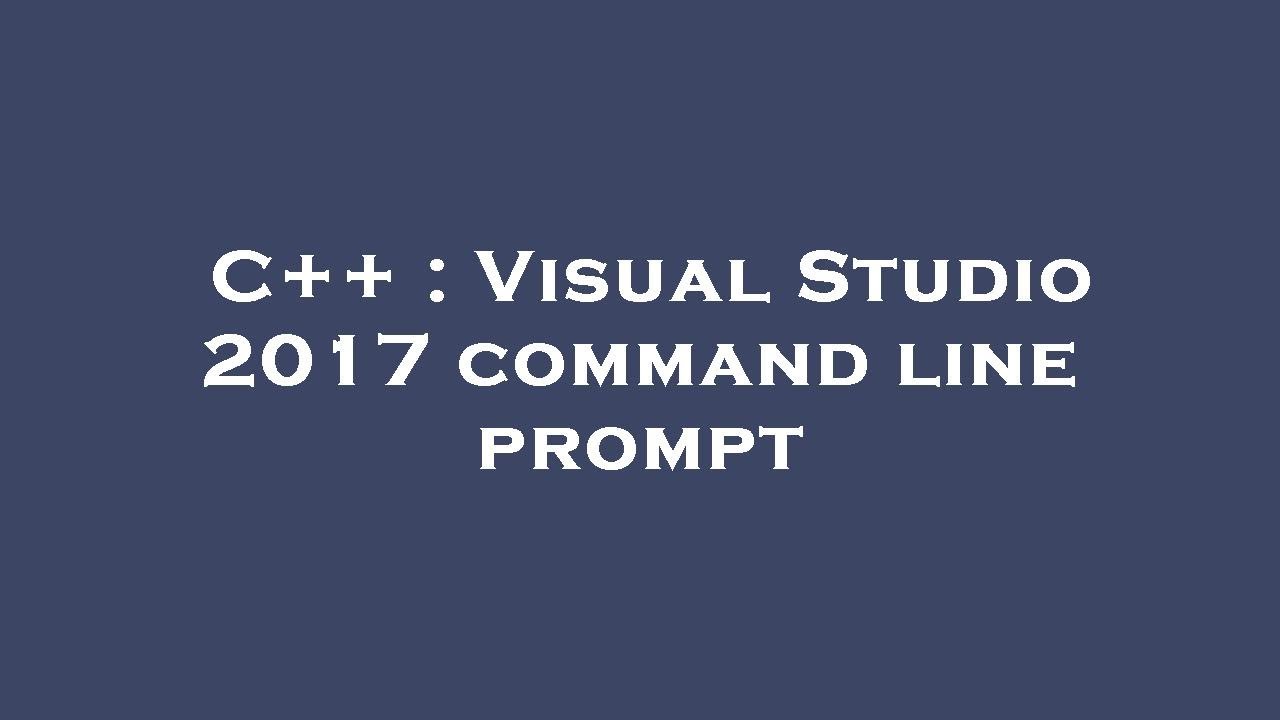 C Visual Studio 2017 Command Line Prompt YouTube C Visual Studio 2017 Command Line Prompt YouTube