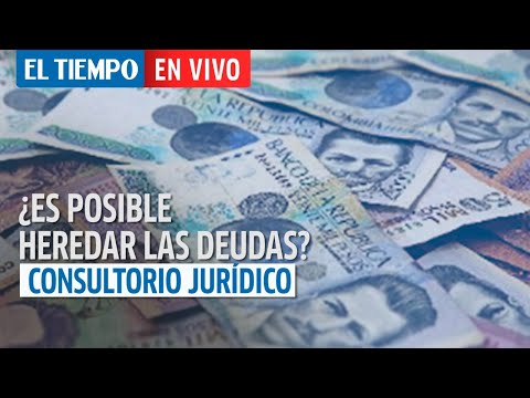 El Tiempo en vivo: Así como heredo bienes, ¿es posible heredar también deudas?| Consultorio Jurídico