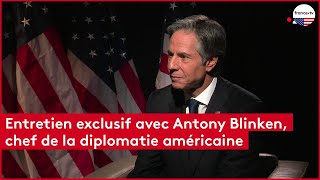 Entretien exclusif avec Antony Blinken, chef de la diplomatie américaine