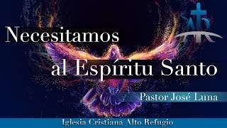 Necesitamos al Espíritu Santo - Pastor José Luna - Ene. 9, 2022