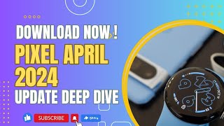 Is the Pixel April 2024 Update Worth Installing? | Download Now! Pixel April 2024 Update Deep Dive