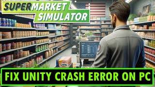 How To Fix Supermarket Simulator Unity Crash Error On PC