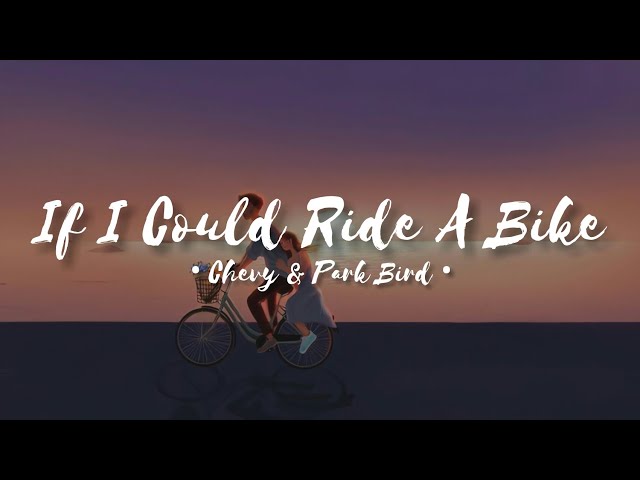 🚲🌾chevy w. park bird • if I could ride a bike || lyrics° class=