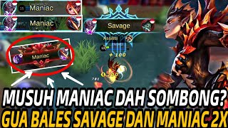 MUSUH MANIAC SOMBONG?? GUA BALES PAKE MANIAC 2X DAN SAVAGE!! - Mobile Legends