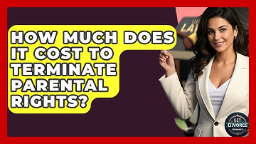 How Much Does It Cost To Terminate Parental Rights? - Get Divorce Answers