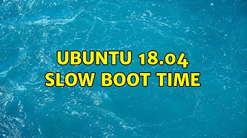 Ubuntu: Ubuntu 18.04 Slow Boot Time
