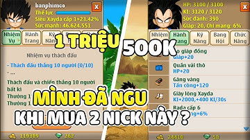 Ngọc Rồng Online - Mình Đã Ngu Khi Mua 2 Nick Cùi Này Giá 1 Triệu 5 ?