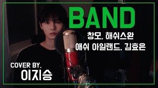 [이지승] BAND - 창모 (CHANGMO), Hash Swan (해쉬 스완), ASH ISLAND (애쉬 아일랜드), 김효은 (cover by. 이지승)