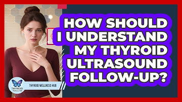 How Should I Understand My Thyroid Ultrasound Follow-up? - Thyroid Wellness Hub