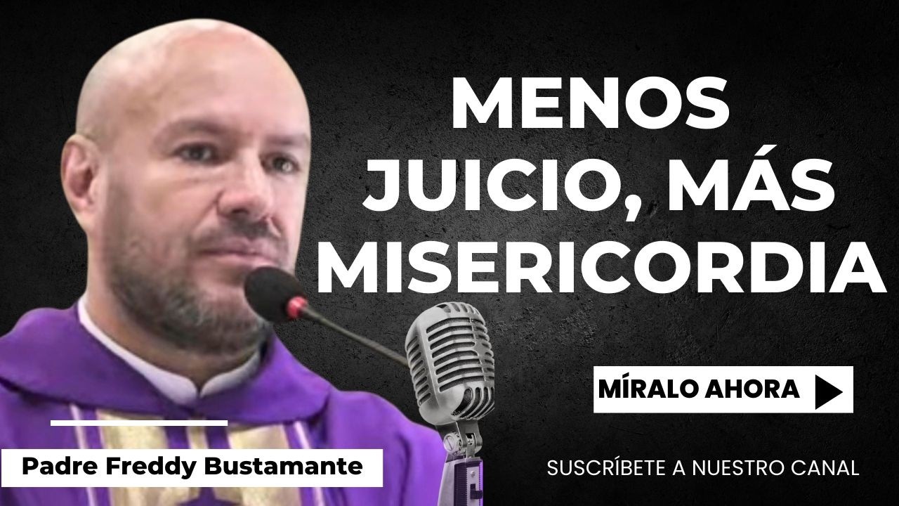 Reflexión: Menos juicio, más misericordia - Padre Freddy Bustamante