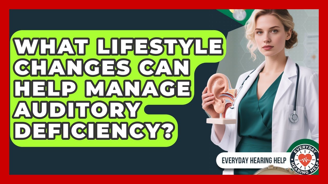 What Lifestyle Changes Can Help Manage Auditory Deficiency? | Everyday Hearing Help News