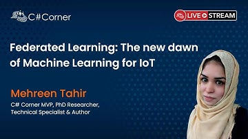 Federated Learning: The new dawn of Machine Learning for IoT || IoT Virtual Conference