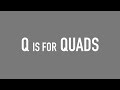 Q is for QUADS