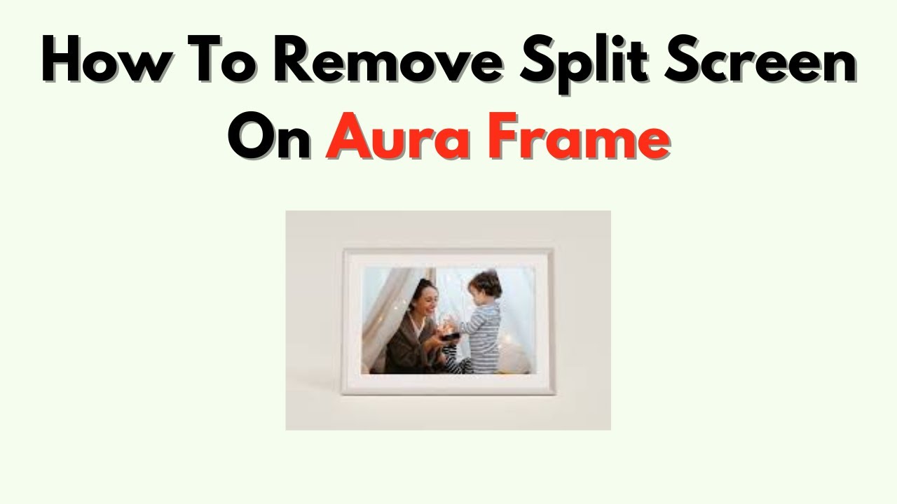 How to Remove Split Screen on Aura Frame – View One Picture at a Time