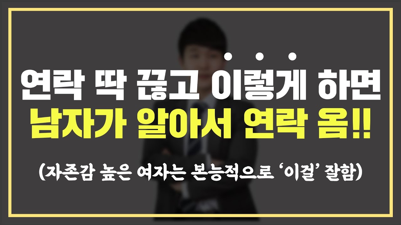 연락을 끊고 '이렇게' 행동해야 남자가 매달리는 겁니다!!!