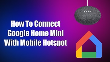 How To Connect Google Home Mini With Mobile Hotspot