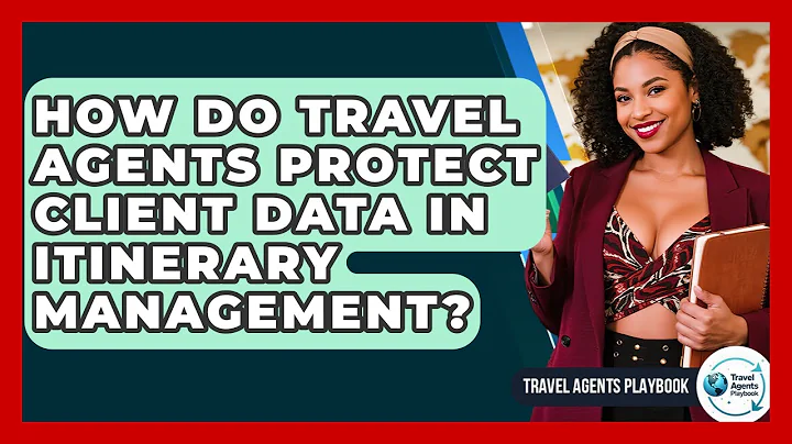 How Do Travel Agents Protect Client Data In Itinerary Management? - Travel Agents Playbook