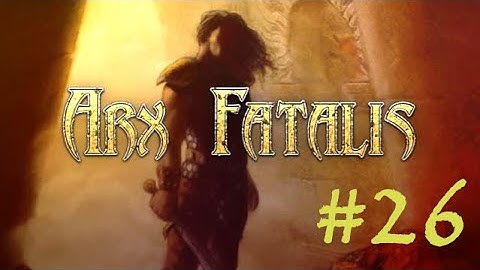 #26 Arx Fatalis Let