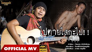 ไปตายไสกะไป - นัส มนัส ไหทองคำ【Official Mv】