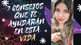 7 CONSEJOS QUE TE AYUDARÁN EN ESTA VIDA