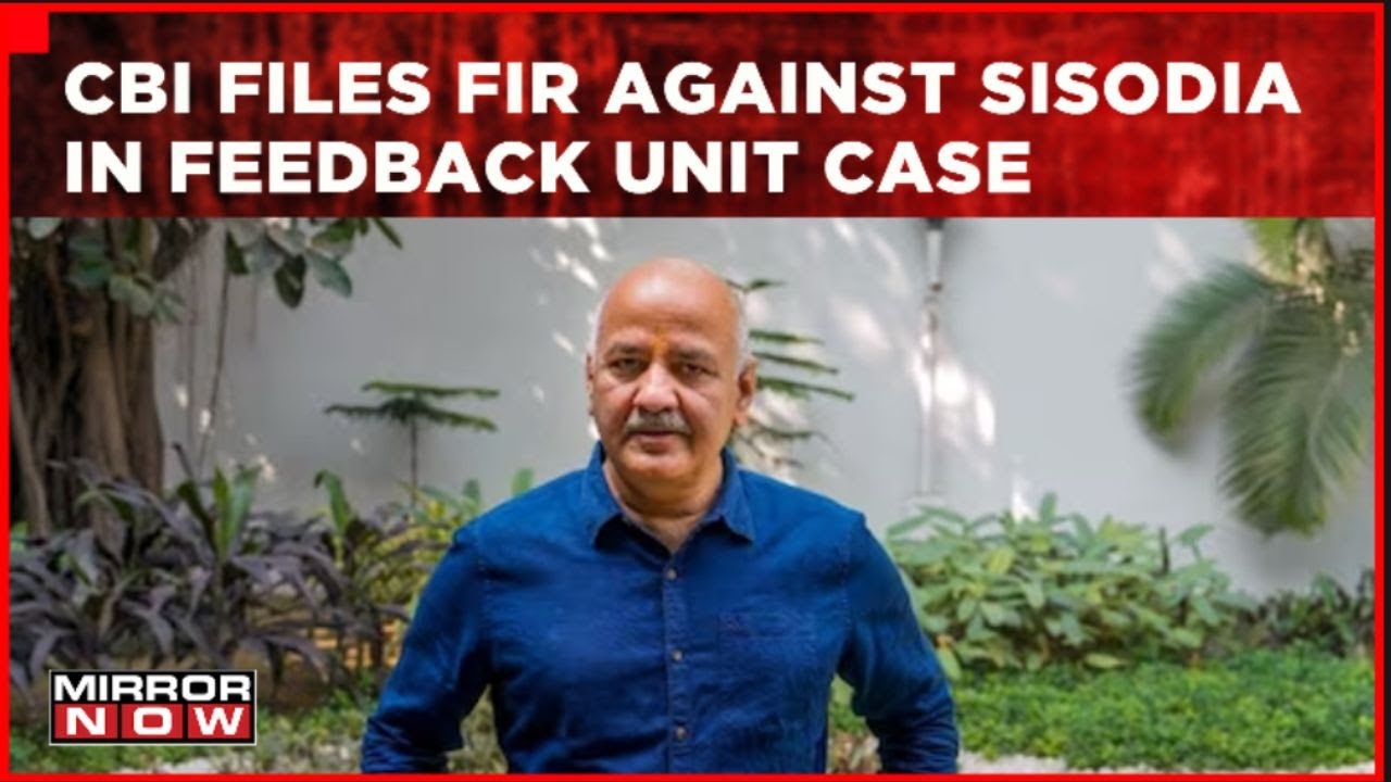 CBI Files Case Against Former Delhi Deputy CM Manish Sisodia In Feedback Unit Case | Mirror Now