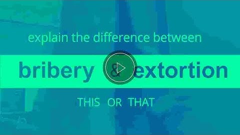 Bribery vs. Extortion: What Is The Difference?